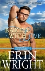 Baked with Love: An Enemies-to-Lovers Western Romance By Erin Wright Cover Image
