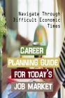 Career Planning Guide For Today's Job Market: Navigate Through Difficult Economic Times: Moving Up The Career Ladder By Daina Frohman Cover Image