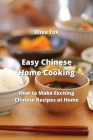 Easy Chinese Home Cooking: How to Make Exciting Chinese Recipes at Home By Rhea Fox Cover Image