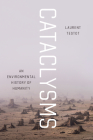 Cataclysms: An Environmental History of Humanity By Laurent Testot, Katherine Throssell (Translated by) Cover Image