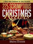 225 Scrumptious Christmas Recipes: A Must-Have Cookbook for Thanksgiving Too! By Sherry Everett Cover Image