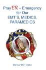 PrayER for Our EMTs, Medics, Paramedics By Donna DD Drake Cover Image