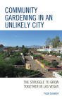 Community Gardening in an Unlikely City: The Struggle to Grow Together in Las Vegas By Tyler Schafer Cover Image