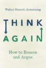 Think Again: How to Reason and Argue By Walter Sinnott-Armstrong Cover Image