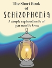 The Short Book of Schizophrenia: A Simple Explanation To All You Need To Know By Chrisrandy Press Cover Image
