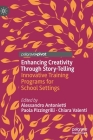 Enhancing Creativity Through Story-Telling: Innovative Training Programs for School Settings (Palgrave Studies in Creativity and Culture) By Alessandro Antonietti (Editor), Paola Pizzingrilli (Editor), Chiara Valenti (Editor) Cover Image