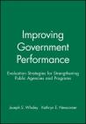 Improving Government Performance: Evaluation Strategies for Strengthening Public Agencies and Programs By Joseph S. Wholey, Kathryn E. Newcomer Cover Image