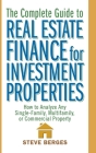 The Complete Guide to Real Estate Finance for Investment Properties: How to Analyze Any Single-Family, Multifamily, or Commercial Property By Steve Berges Cover Image