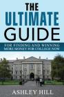 The Ultimate Guide for Finding and Winning More Money for College Now By Ashley Hill Cover Image