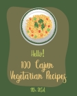 Hello! 100 Cajun Vegetarian Recipes: Best Cajun Vegetarian Cookbook Ever For Beginners [Best Cajun Cookbook, Cajun Vegan Cookbook, Cajun Seafood Cookb By USA Cover Image