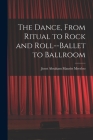 The Dance, From Ritual to Rock and Roll--ballet to Ballroom By Joost Abraham Maurits 1903- Meerloo (Created by) Cover Image