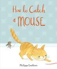How to Catch a Mouse By Philippa Leathers, Philippa Leathers (Illustrator) Cover Image
