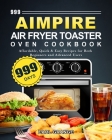 999 Aimpire Air Fryer Toaster Oven Cookbook: 999 Days Affordable, Quick & Easy Recipes for Both Beginners and Advanced Users By Earl Grange Cover Image