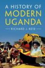 A History of Modern Uganda By Richard J. Reid Cover Image