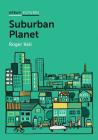 Suburban Planet: Making the World Urban from the Outside in (Urban Futures) By Roger Keil Cover Image