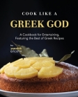 Cook Like a Greek God: A Cookbook for Entertaining, Featuring the Best of Greek Recipes Cover Image