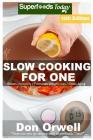 Slow Cooking for One: Over 160 Quick & Easy Gluten Free Low Cholesterol Whole Foods Slow Cooker Meals full of Antioxidants & Phytochemicals By Don Orwell Cover Image