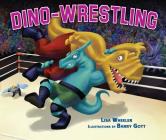 Dino-Wrestling By Lisa Wheeler, Barry Gott (Illustrator) Cover Image
