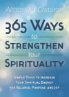365 Ways to Strengthen Your Spirituality: Simple Ways to Connect with the Divine By Alexandra Chauran Cover Image
