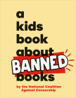 A Kids Book About Banned Books By National Coalition Against Censorship Cover Image