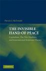 The Invisible Hand of Peace: Capitalism, the War Machine, and International Relations Theory By Patrick J. McDonald Cover Image