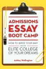 Admissions Essay Boot Camp: How to Write Your Way into the Elite College of Your Dreams By Ashley Wellington Cover Image