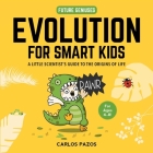 Evolution for Smart Kids: A Little Scientist's Guide to the Origins of Life (Future Geniuses #2) By Carlos Pazos Cover Image