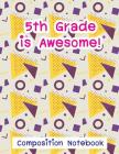 5th Grade Is Awesome!: Composition Notebook By Emery Milo Cover Image