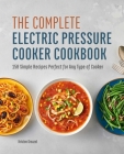 The Complete Electric Pressure Cooker Cookbook: 150 Simple Recipes Perfect for Any Type of Cooker Cover Image