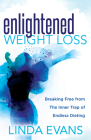 Enlightened Weight Loss: Breaking Free from the Inner Trap of Endless Dieting By Linda Evans Cover Image
