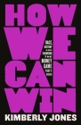 How We Can Win: Race, History and Changing the Money Game That's Rigged By Kimberly Jones Cover Image