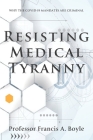 Resisting Medical Tyranny: Why the COVID-19 Mandates Are Criminal By Francis A. Boyle Cover Image