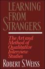 Learning From Strangers: The Art and Method of Qualitative Interview Studies By Robert S. Weiss Cover Image