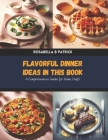 Flavorful Dinner Ideas in this Book: A Comprehensive Guide for Home Chefs By Rosabella B. Patrick Cover Image