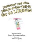 Professor and Mrs. Whats-A-Ma-Call-It Go to London By James Christopher Jackson Cover Image