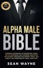 Alpha Male Bible: Charisma, Psychology of Attraction, Charm. Art of Confidence, Self-Hypnosis, Meditation. Art of Body Language, Eye Con By Sean Wayne Cover Image