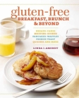 Gluten-Free Breakfast, Brunch & Beyond: Breads, Cakes, Muffins, Scones, Pancakes, Waffles, French Toast, Quiches and More By Linda J. Amendt Cover Image