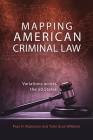 Mapping American Criminal Law: Variations Across the 50 States By Paul H. Robinson, Tyler Scot Williams Cover Image