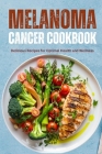 The Complete Melanoma Cancer Diet Cookbook: Delicious Recipes for Optimal Health and Wellness Cover Image