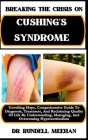 Breaking the Crisis on Cushing's Syndrome: Unveiling Hope, Comprehensive Guide To Diagnosis, Treatment, And Reclaiming Quality Of Life By Understandin Cover Image