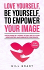 Love Yourself, Be Yourself to Empower Your Image: Your Guide in 7 Points to Get Rid of Your Insecurities and Embrace Confidence FOR TEENS Cover Image
