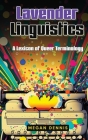 Lavender Linguistics: A Lexicon of Queer Terminology By Megan Dennis Cover Image