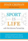 Sport Is Life with the Volume Turned Up: Lessons Learned That Apply to Business and Life Cover Image