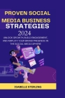 Proven Social Media Business Strategies 2024: Unlock Growth, Build Engagement, and Amplify Your Brand Presence in the Social Media Sphere Cover Image