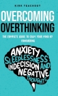 Overcoming Overthinking: The Complete Guide to Calm Your Mind by Conquering Anxiety, Sleeplessness, Indecision, and Negative Thoughts Cover Image