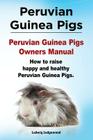 Peruvian Guinea Pigs. Peruvian Guinea Pigs Owners Manual. How to raise happy and healthy Peruvian Guinea Pigs. Cover Image