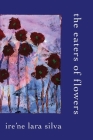 The Eaters of Flowers By Ire'ne Lara Silva Cover Image