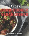 Savory Slow Cooker Vegan Dishes: Delicious Plant-Based Meals to Cook Low and Slow for Vegans. Cover Image