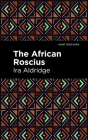 The African Roscius By Ira Aldridge, Mint Editions (Contribution by) Cover Image