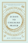 21 Days to Childlike Prayer: Changing Your World One Specific Prayer at a Time By Jed Coppenger Cover Image